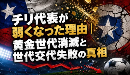 チリ代表が弱くなった理由｜黄金世代消滅と世代交代失敗の真相