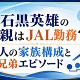石黒英雄の父親はJAL勤務？5人の家族構成と兄弟エピソード