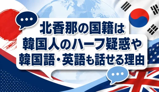 北香那の国籍は韓国人のハーフ疑惑や韓国語・英語も話せる理由
