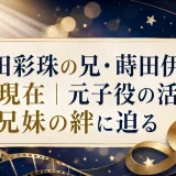 蒔田彩珠の兄・蒔田伊吹の今現在｜元子役の活躍と兄妹の絆に迫る