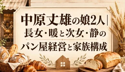 中原丈雄の娘2人｜長女・暖と次女・静のパン屋経営と家族構成