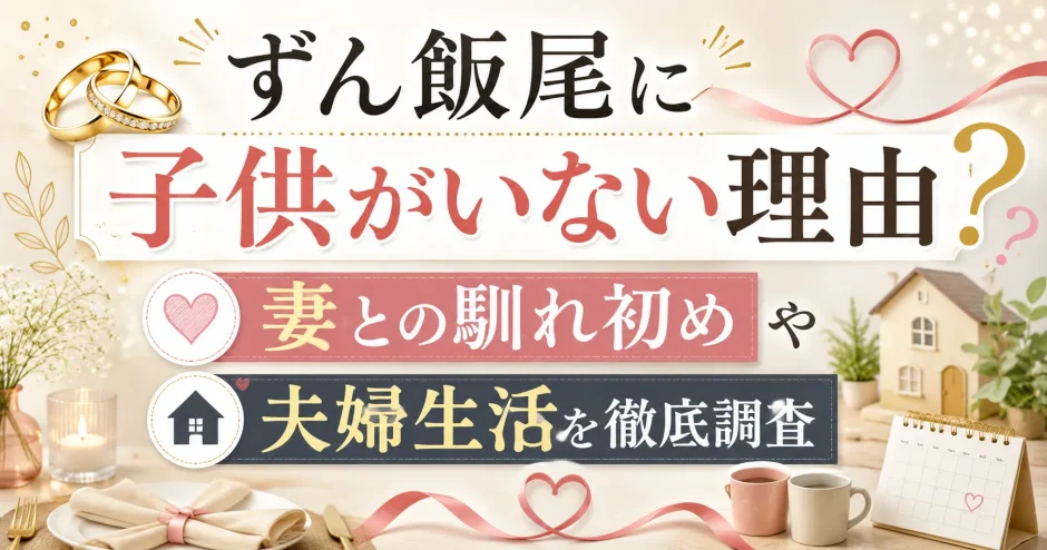 ずん飯尾に子供がいない理由｜妻との馴れ初めや夫婦生活を徹底調査