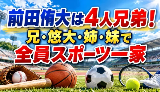 前田侑大は4人兄弟！兄・悠大・姉・妹で全員スポーツ一家