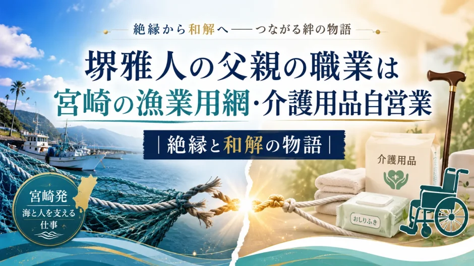 堺雅人の父親の職業は宮崎の漁業用網・介護用品自営業｜絶縁と和解の物語
