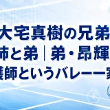 大宅真樹の兄弟は姉と弟｜弟・昂輝は看護師というバレー一家の絆