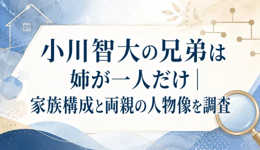 小川智大の兄弟は姉が一人だけ｜家族構成と両親の人物像を調査
