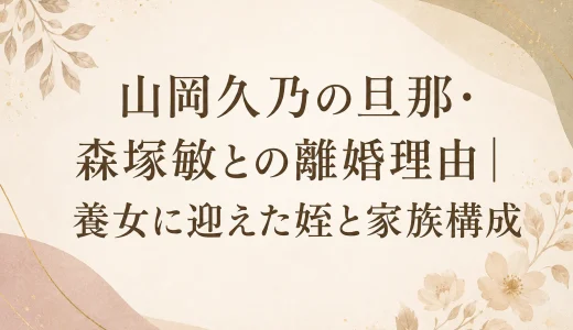 山岡久乃の旦那・森塚敏との離婚理由｜養女に迎えた姪と家族構成