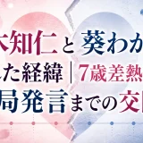 椎木知仁と葵わかなが別れた経緯｜7歳差熱愛から破局発言までの交際歴