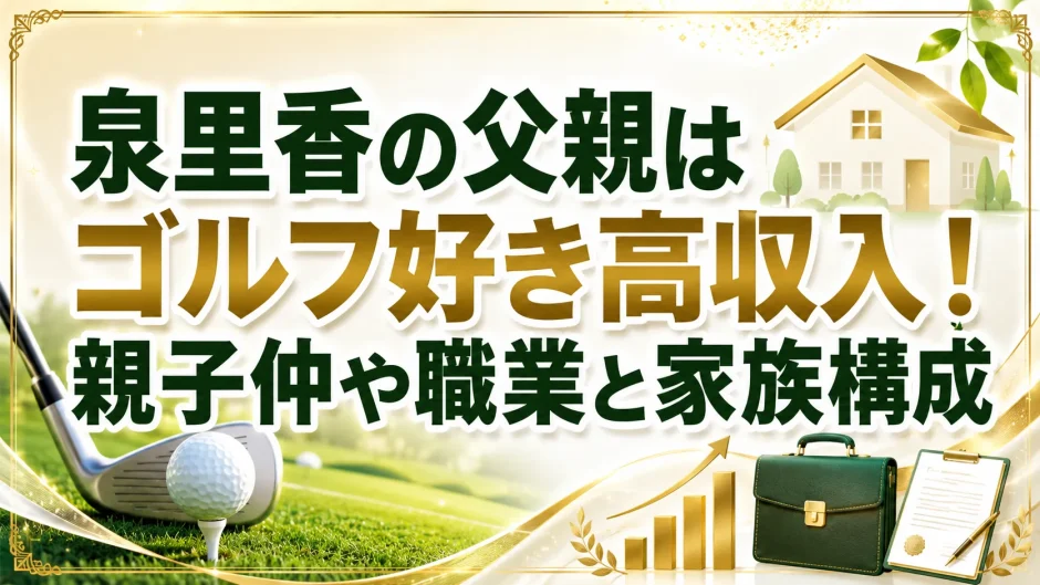 泉里香の父親はゴルフ好き高収入！親子仲や職業と家族構成