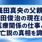 浅田真央の父親・浅田俊治の現在は？医療関係の仕事と死亡説の真相を調査