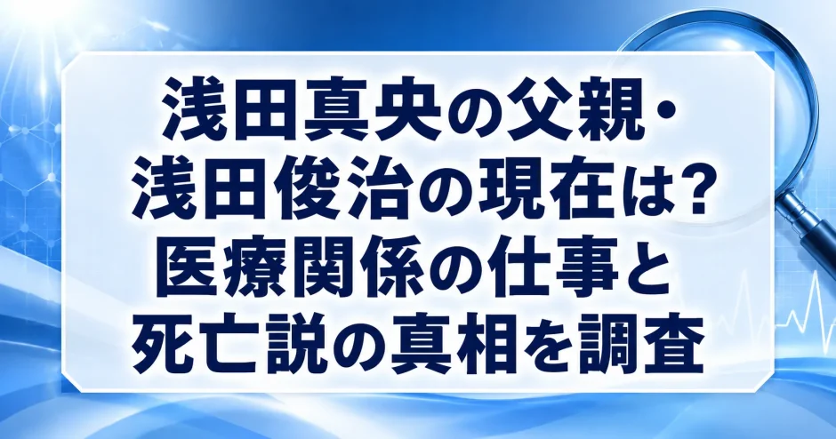浅田真央の父親・浅田俊治の現在は？医療関係の仕事と死亡説の真相を調査