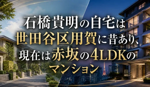 石橋貴明の自宅は世田谷区用賀に昔あり、現在は赤坂の4LDKのマンション