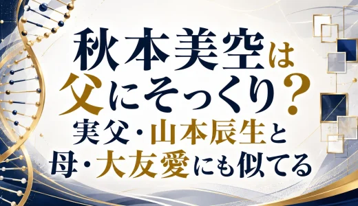 秋本美空は父にそっくり？実父・山本辰生と母・大友愛にも似てる
