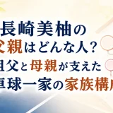 長﨑美柚の父親はどんな人？祖父と母親が支えた卓球一家の家族構成