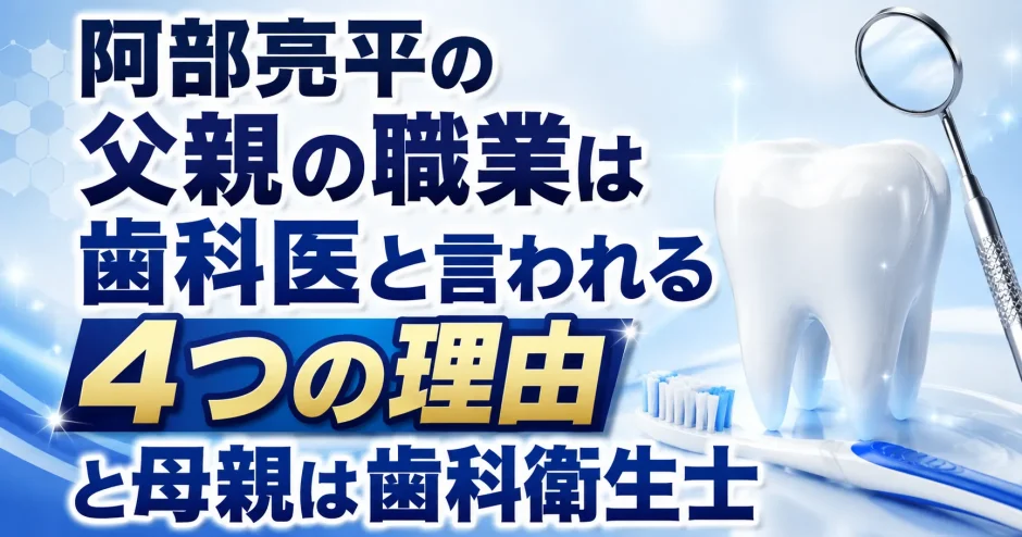 阿部亮平の父親の職業は歯科医と言われる4つの理由と母親は歯科衛生士
