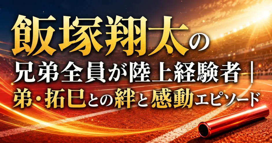 飯塚翔太の兄弟全員が陸上経験者｜弟・拓巳との絆と感動エピソード